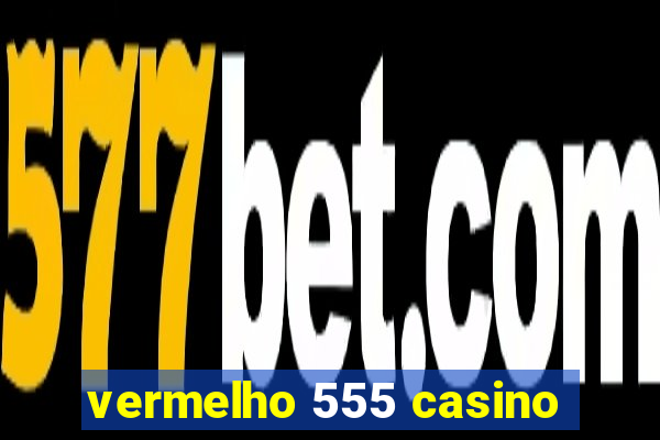 vermelho 555 casino